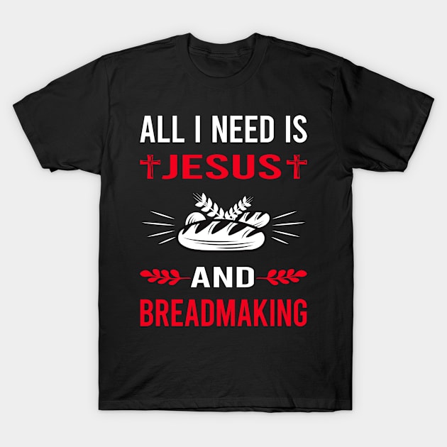 I Need Jesus And Breadmaking Bread Making T-Shirt by Bourguignon Aror